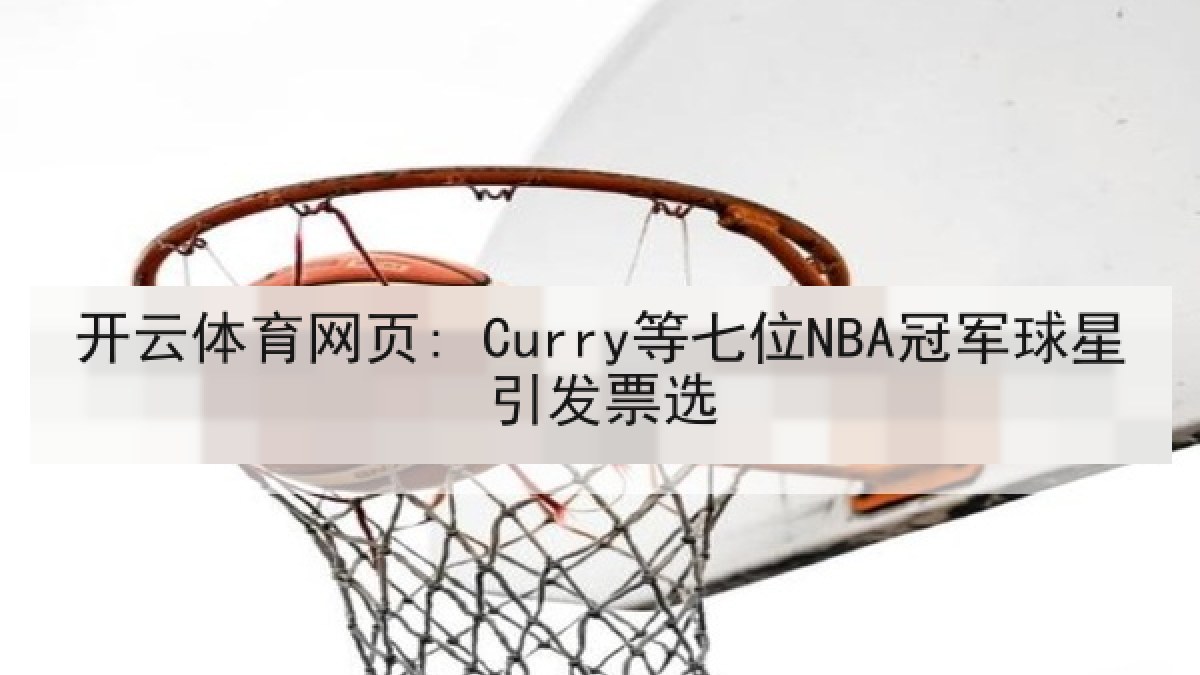 开云体育网页: Curry等七位NBA冠军球星引发票选